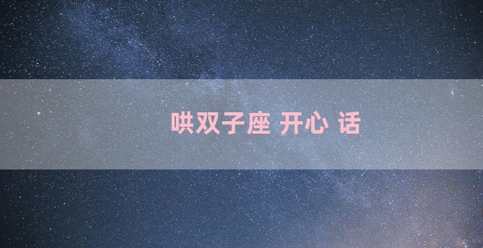 哄双子座 开心 话